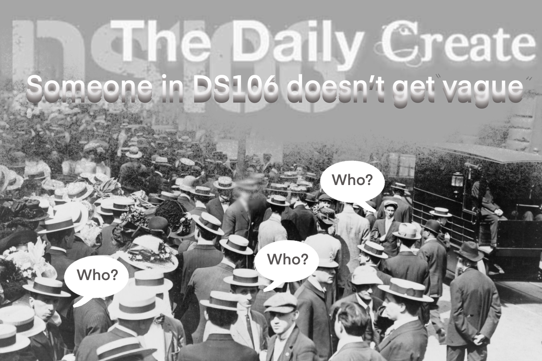 crowd of people below DS106 sign asking who? who? who? because, the title says, “someone in DS106 doesn’t get “vague”