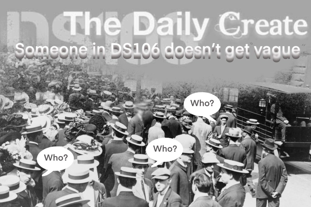 crowd of people below DS106 sign asking who? who? who? because, the title says,  “someone in DS106 doesn’t get “vague”