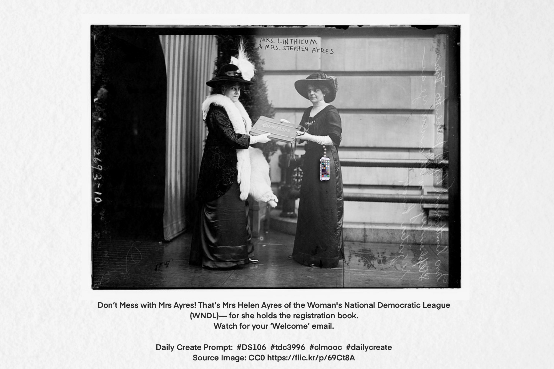 black and white photo of two women, a book between them and an iPhone dangling from the woman on the right with the words below the picture: Don’t Mess with Mrs Ayers! That’s Mrs Helen Ayres of the Woman's National Democratic League (WNDL)— for she holds the registration book. Watch for the ‘Welcome’ email.