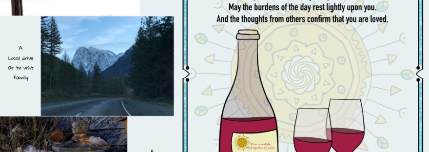 Photos of mule deer with electric deer, a mountain highway, an isodora lantern lit in snow; An illustrated Happy New Year of sun motif in background, a bottle of red wine [ wine is sunlight held together with water— Galileo] and two glasses; a blessing: “May the raindrops fall lightly on your brow. May the soft winds freshen your spirit. May the sunshine brighten your heart. May the burdens of the day rest lightly upon you. And the thoughts from others confirm that you are loved.” And quote by Eliot George: “What do we live for, if it is not to make life less difficult to each other?”