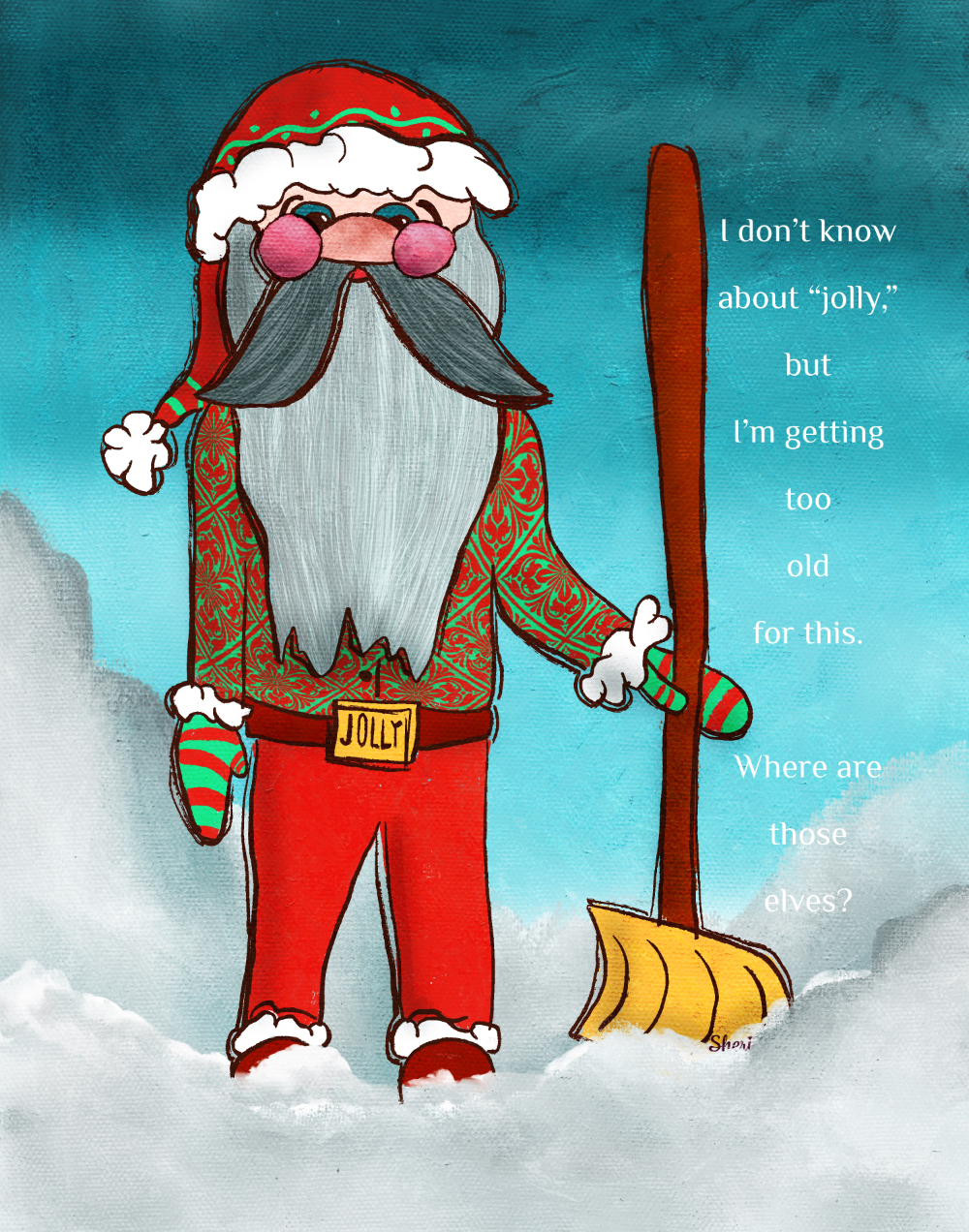 Stylized Santa shoveling snow in his red and green sweater outfit with the “jolly” belt buckle saying, “I don’t know about “jolly,” but I’m too old for this. Where are those elves?”