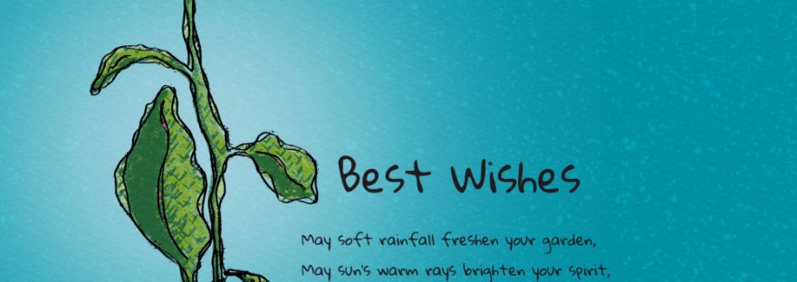 Best Wishes an unfolding peony on its stem May soft rainfall freshen your garden, May sun’s warm rays brighten your spirit, May a gentle wind whisk away your worries, May laughter and song be with you And family and friends fill your heart, And may the thoughts from others confirm that you are loved. ~ Sheri Edwards