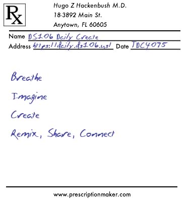 Prescription for Daily Create

Breathe
Imagine
Create
Remix, Share, Connect
