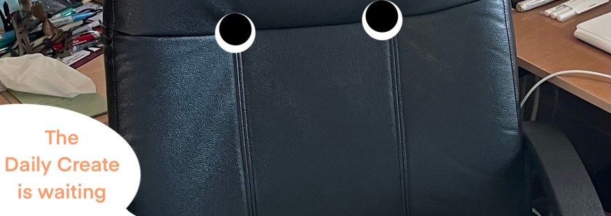 Art Office chair with eyes saying, "The Daily Create is waiting"