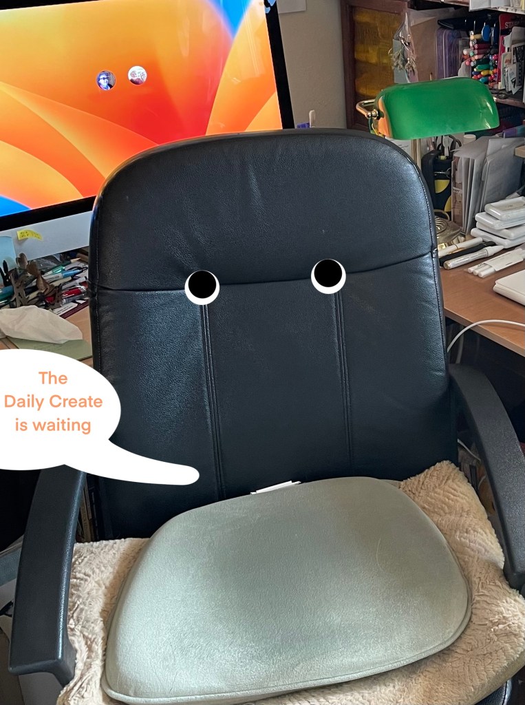 Art Office chair with eyes saying, "The Daily Create is waiting"