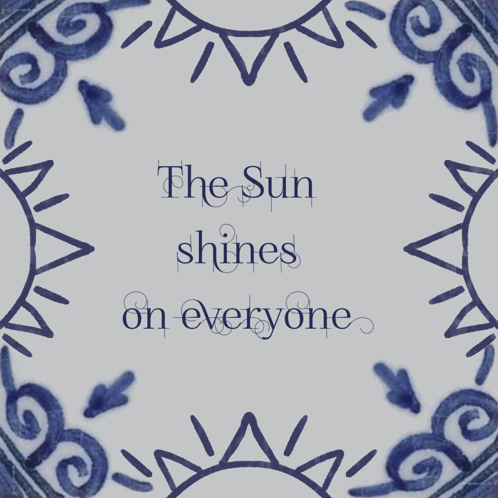 Dutch Tile with quote:
The Sun shines on everyone.
