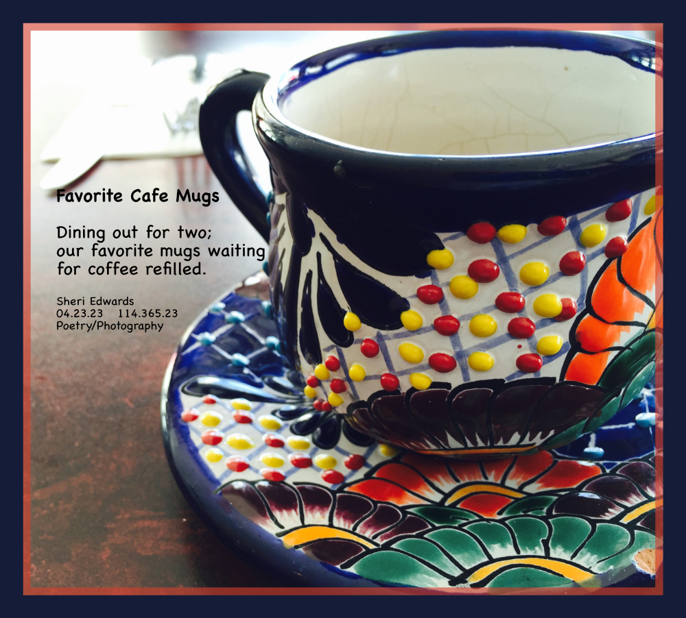 In a now closed favorite cafe, the server would always bring us these special, colorful mugs, our favorite.