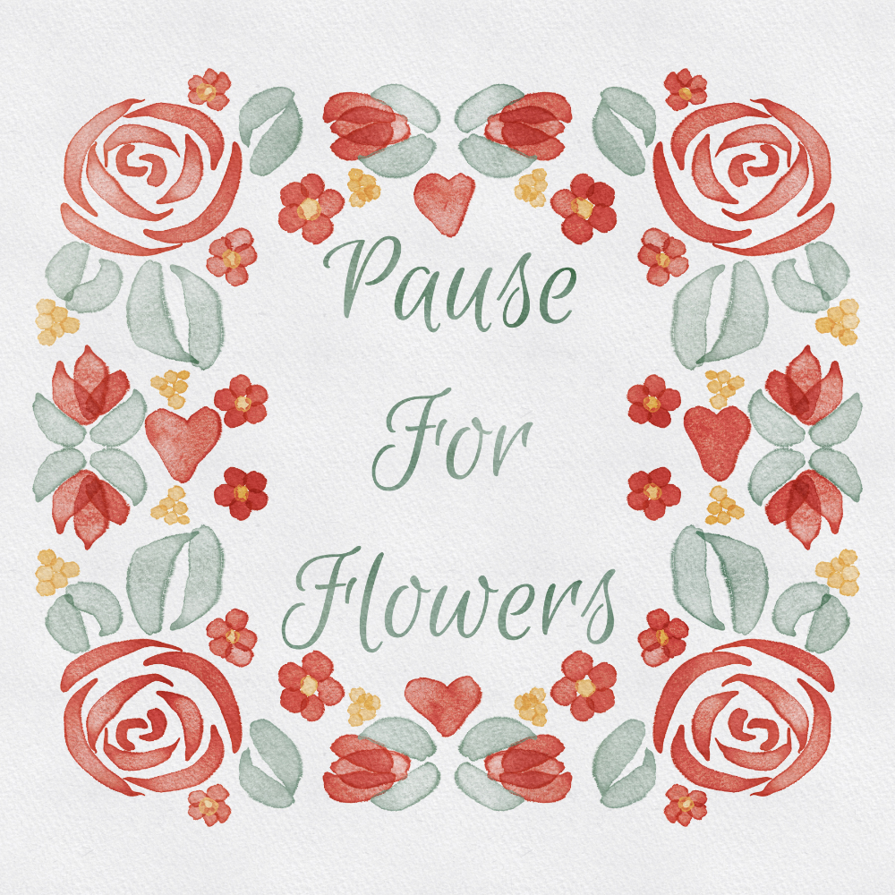 Square leaf and floral wreath says Pause for Flowers