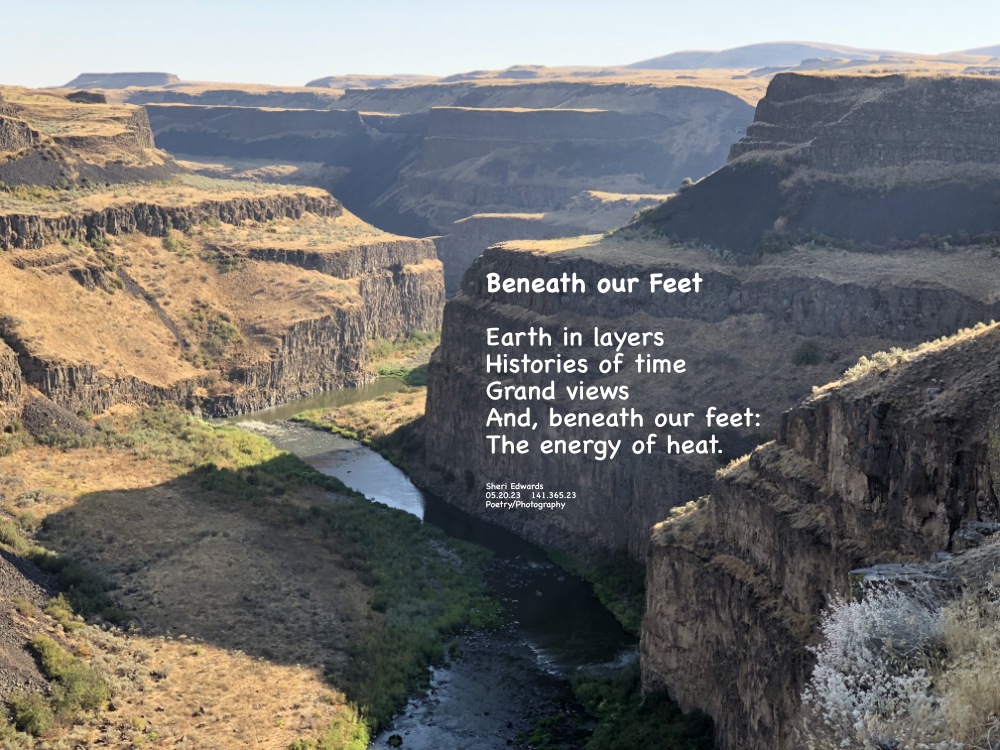 Basalt cliffs of lava flows from millions of years ago carved out thousands of years ago in the Missoula Floods. Downstream from Palouse Falls, WA. And beneath our feet, deep below, the heat for needed energy to help solve climate change.