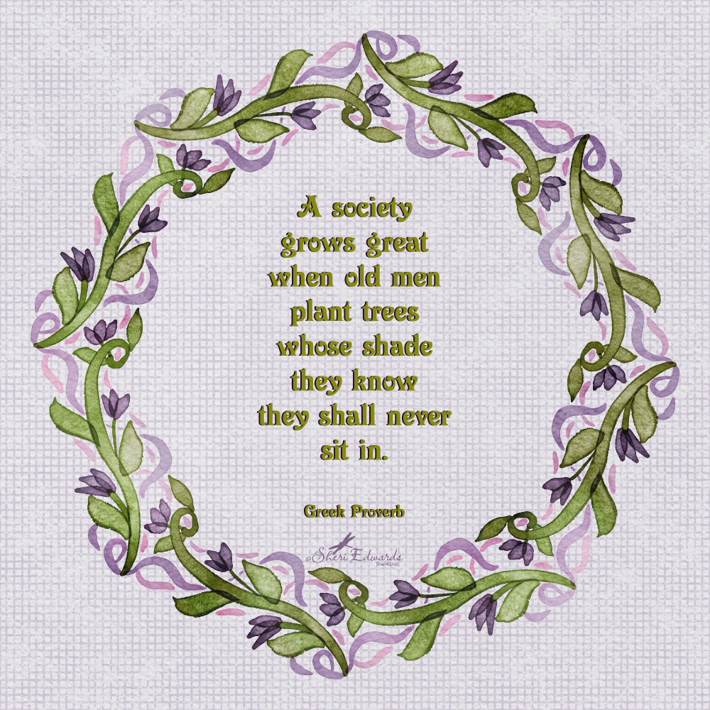 Leave wreath: a society grows great when old men plant trees whose shade they know they shall never sit in. Greek Proverb