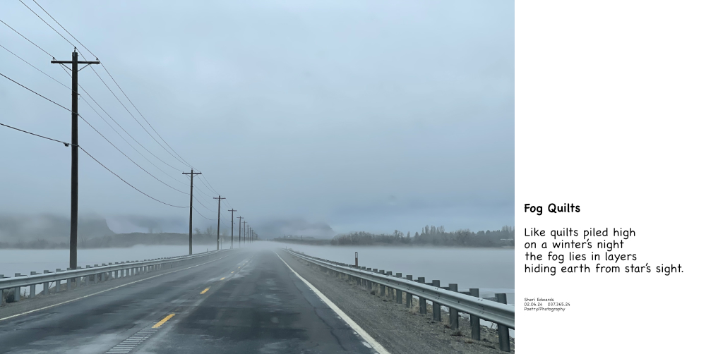 Driving over the causeway at Banks Lake, we slowed down to capture the layers of fog, one even flowing over the roadway. Stunning. and poem