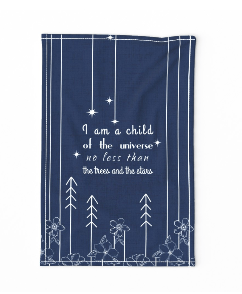 tea towel: I am a child of the universe, no less than the trees and the stars