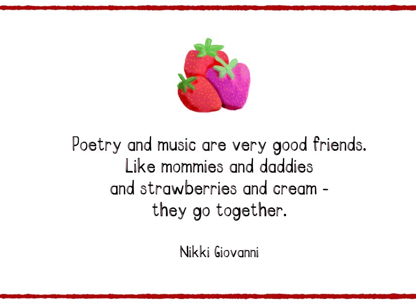 strawberry art with quote by Nikki Giovanni: "Poetry and music are very good friends. Like mommies and daddies and strawberries and cream-- they go together." Soft stripe font and strawberries by Sheri42