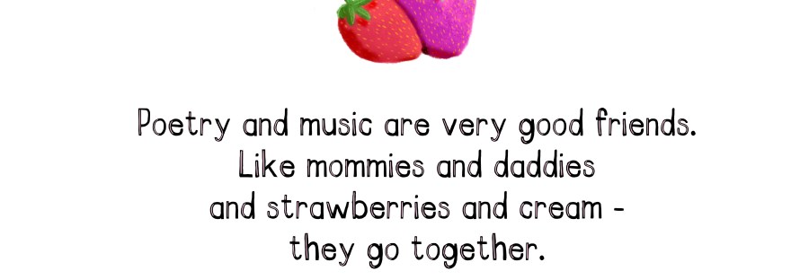 Poetry and music are very good friends. Like mommies and daddies and strawberries and cream - they go together. Nikki Giovanni. Strawberries and font by Sheri42
